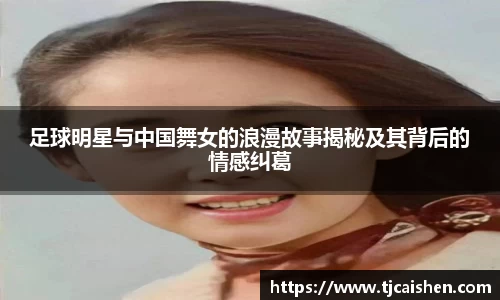 足球明星与中国舞女的浪漫故事揭秘及其背后的情感纠葛