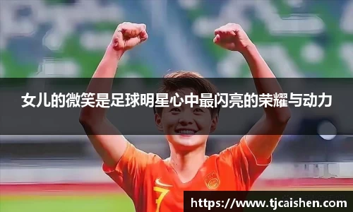 女儿的微笑是足球明星心中最闪亮的荣耀与动力